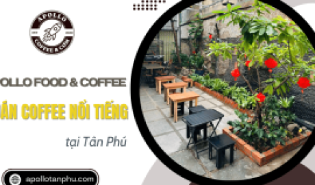 Khám phá Apollo Food & Coffee - Quán coffee nổi tiếng tại Tân Phú 